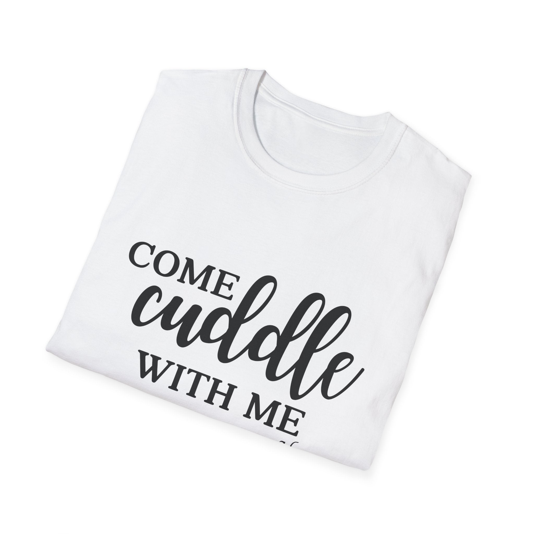 S.J. Tilly Come Cuddle With Me T-Shirt