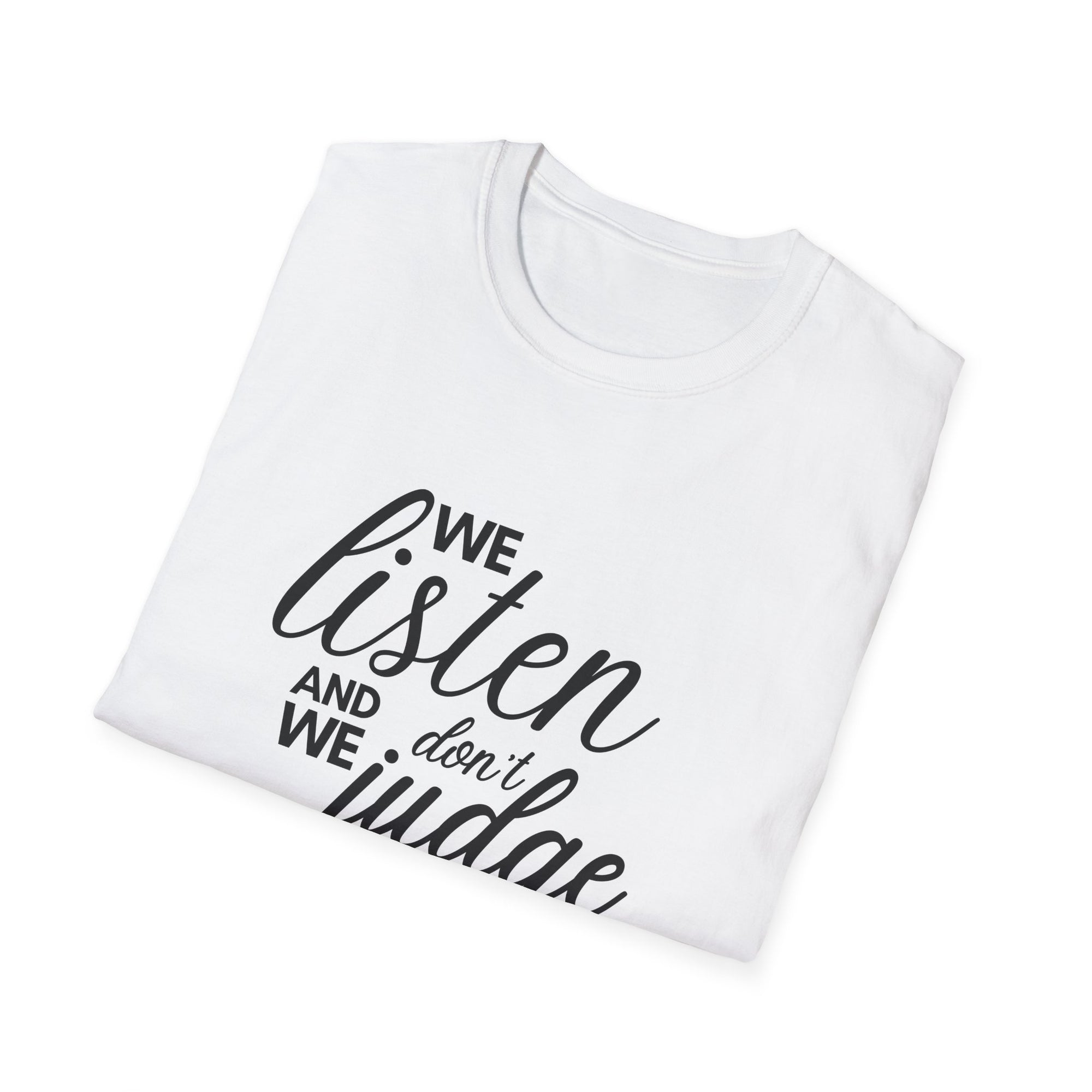 We Listen and we don&#39;t Judge Shirt