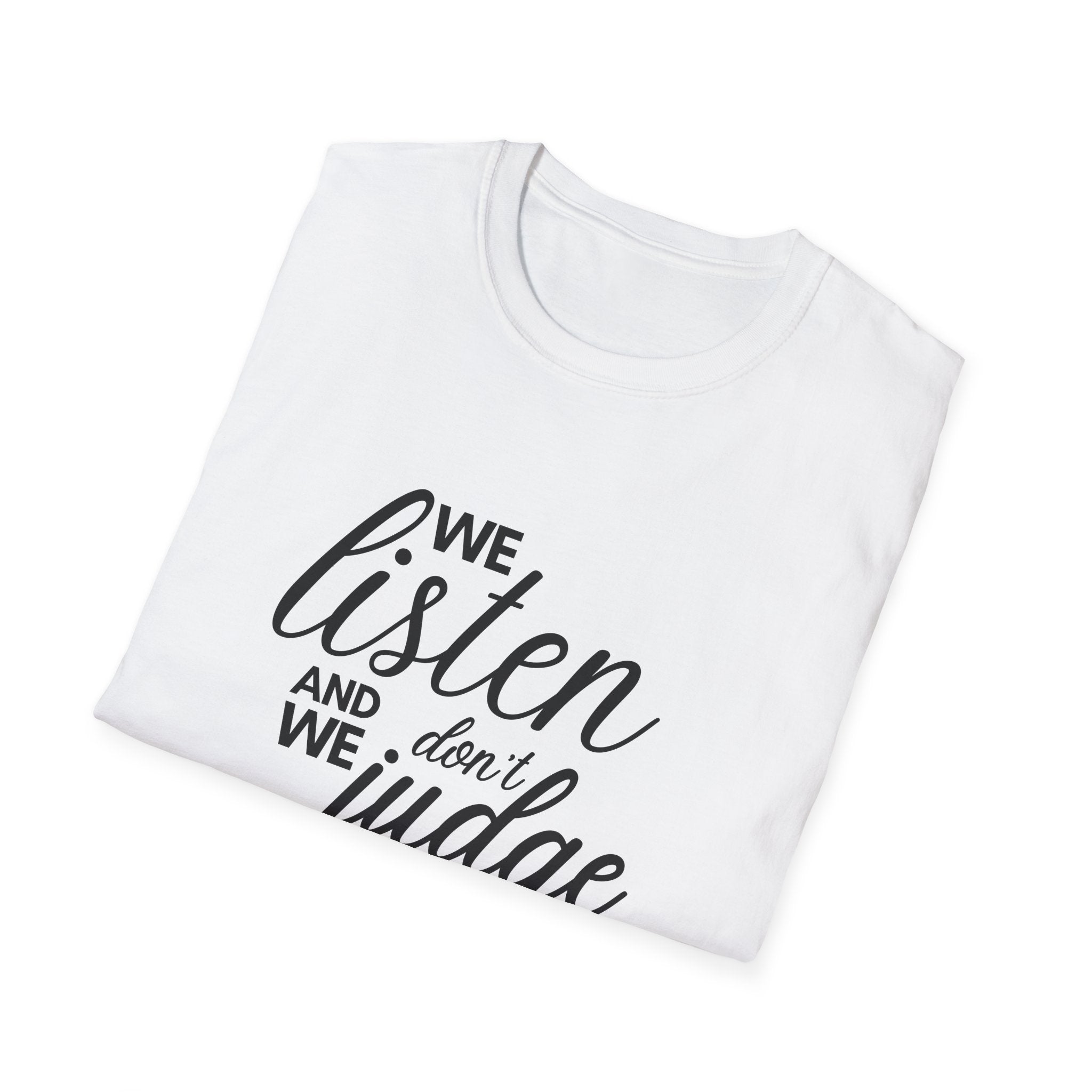 We Listen and we don't Judge Shirt