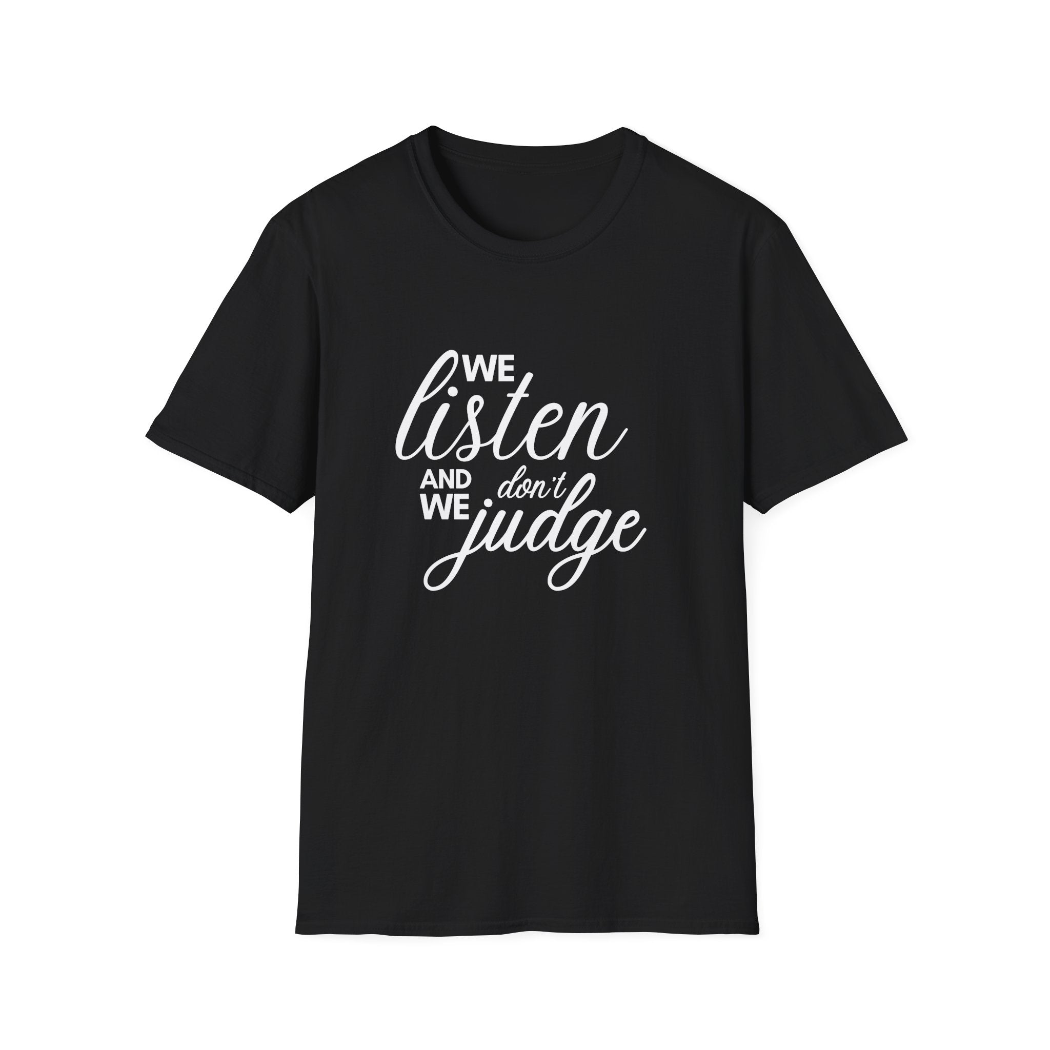 We Listen and we don't Judge Shirt