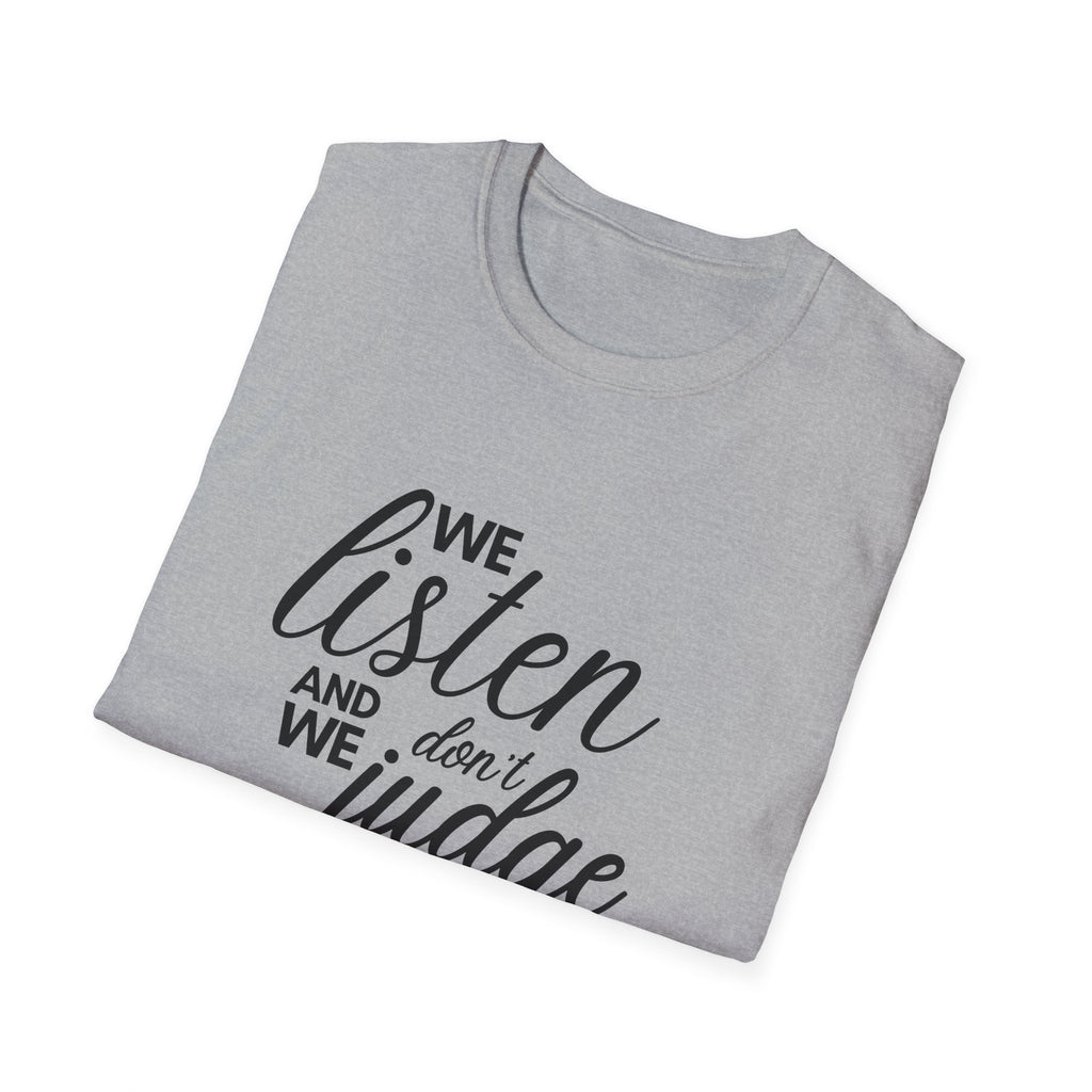 We Listen and we don't Judge Shirt