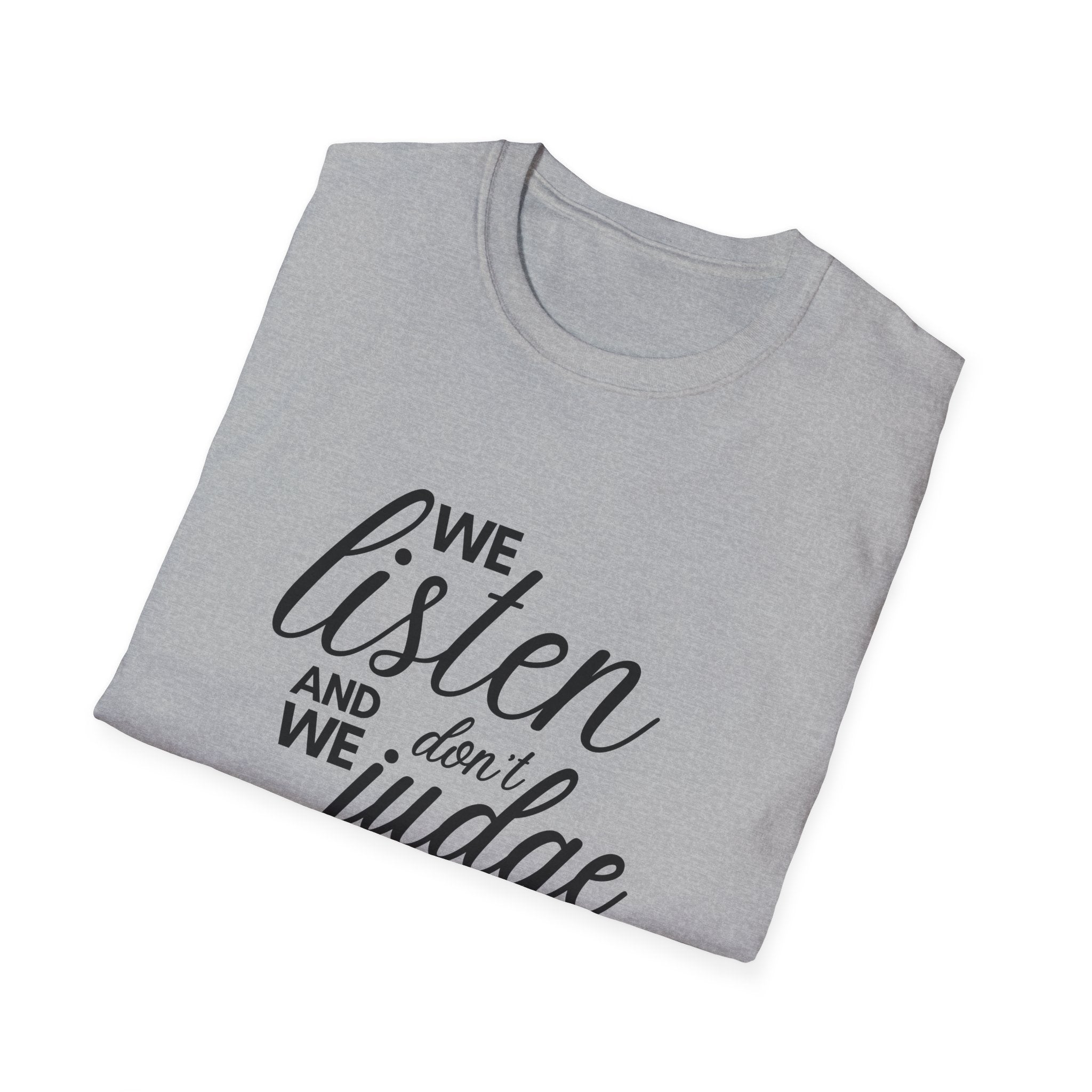 We Listen and we don't Judge Shirt