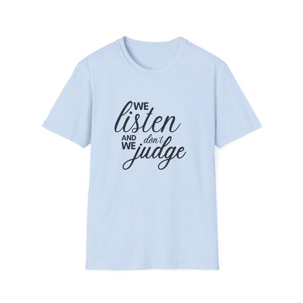 We Listen and we don't Judge Shirt