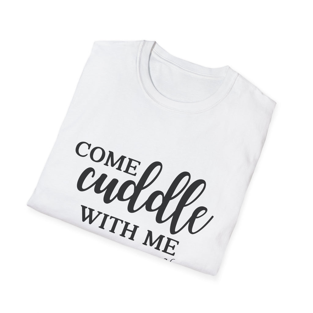 S.J. Tilly Come Cuddle With Me T-Shirt