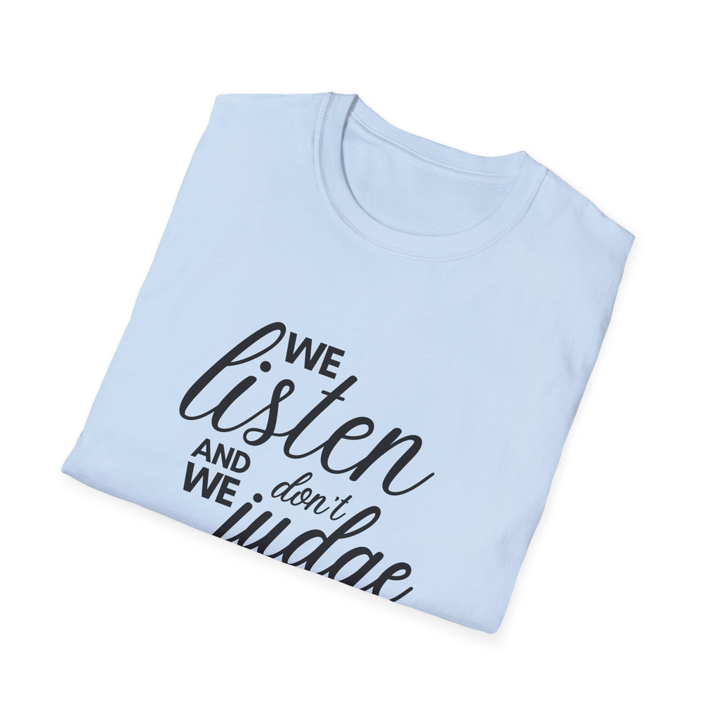 We Listen and we don't Judge Shirt