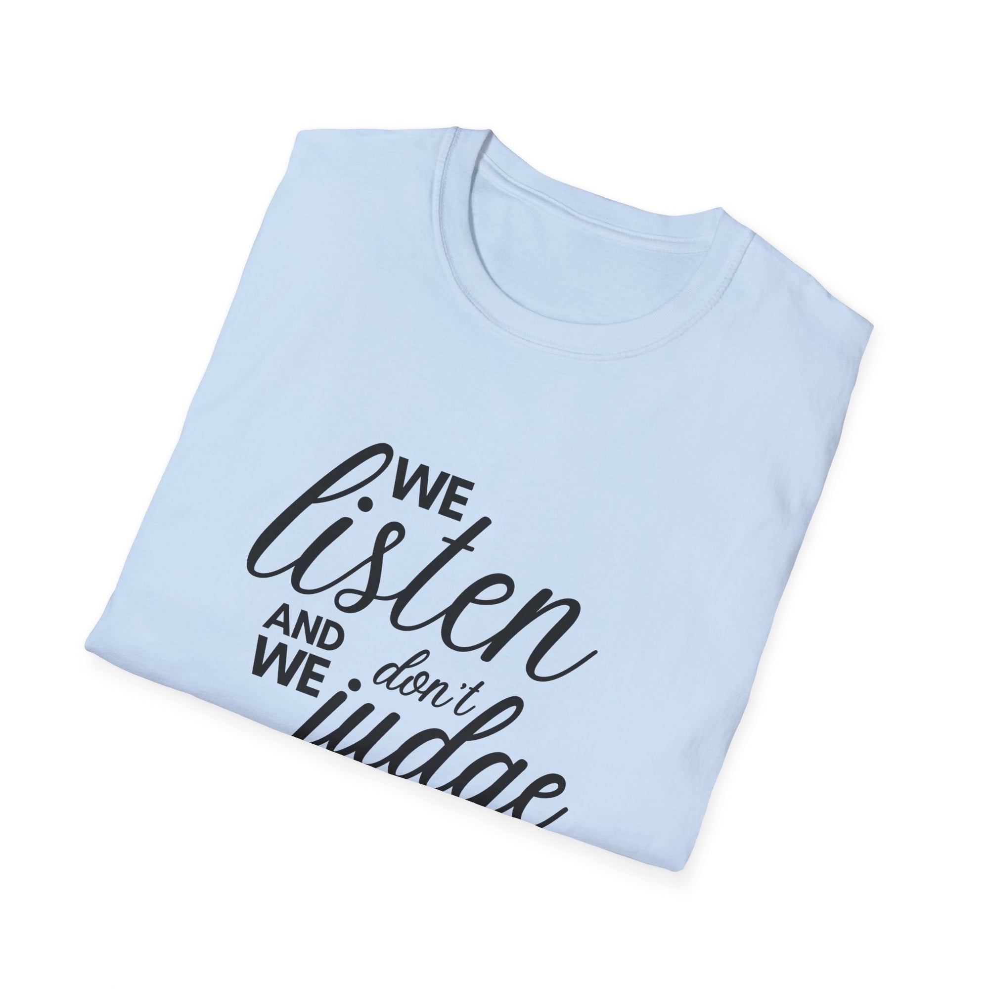 We Listen and we don&#39;t Judge Shirt