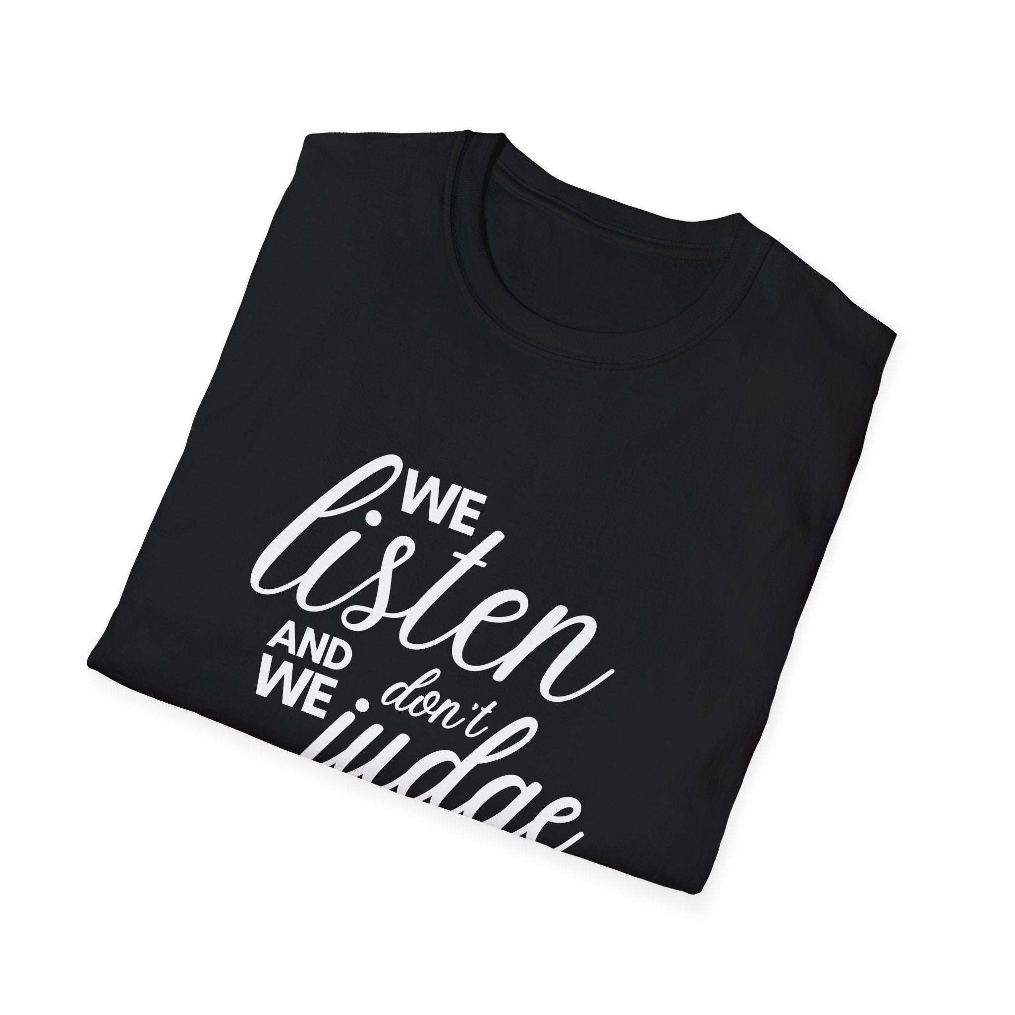 We Listen and we don't Judge Shirt